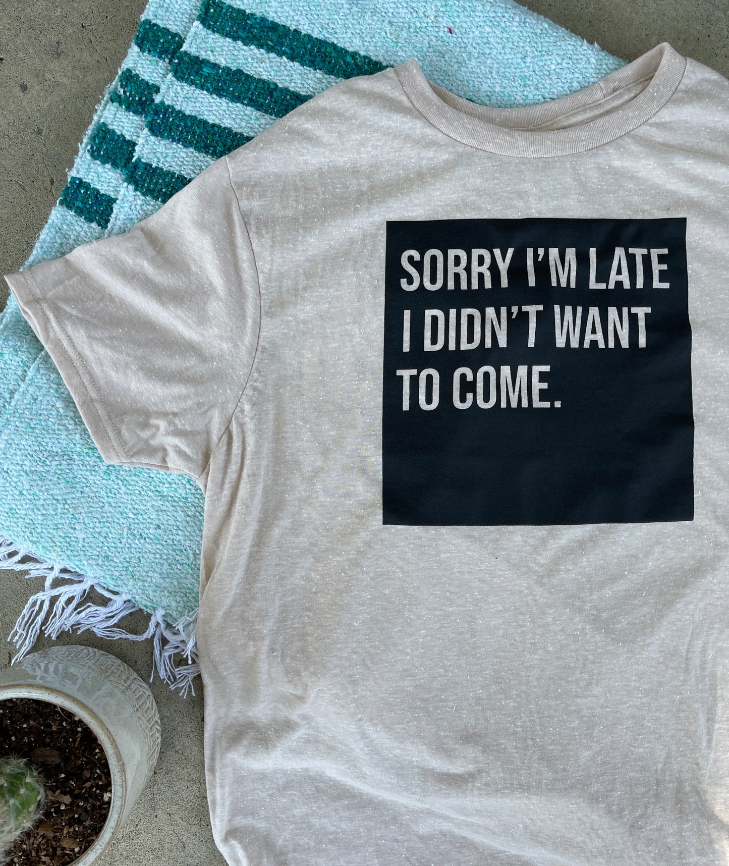 Sorry I'm Late I Didn't Want To Come T-shirt
